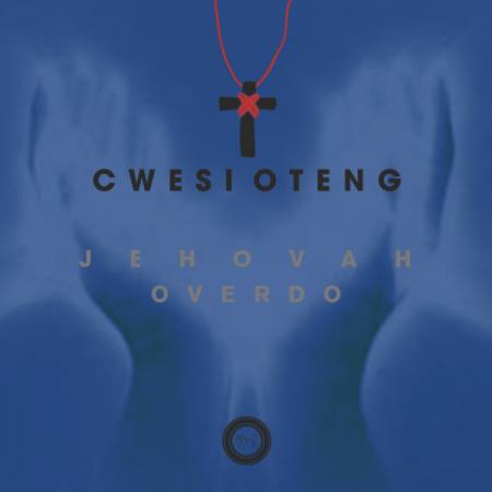 Cwesi Oteng - Jehovah Overdo(Prod by KillBeatz)